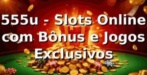 555u - Slots Online com Bônus e Jogos Exclusivos
